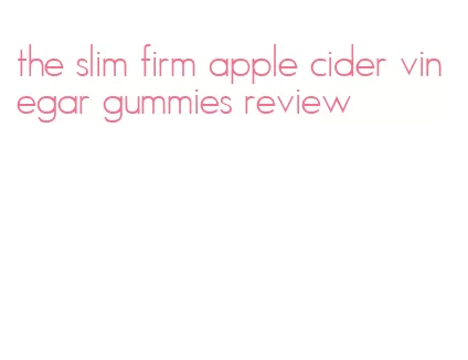 the slim firm apple cider vinegar gummies review