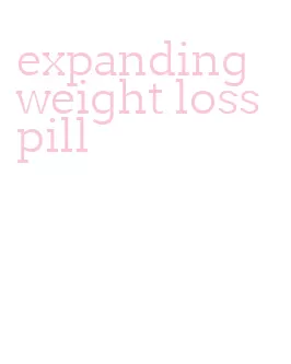 expanding weight loss pill