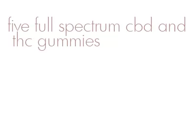 five full spectrum cbd and thc gummies