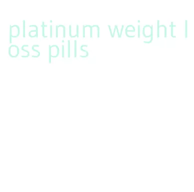 platinum weight loss pills