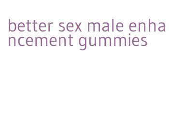 better sex male enhancement gummies