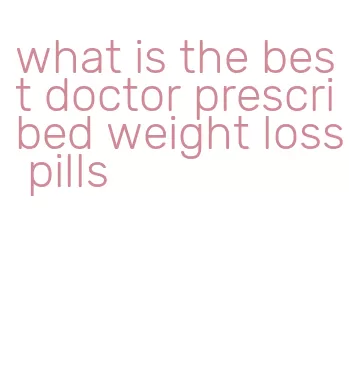 what is the best doctor prescribed weight loss pills