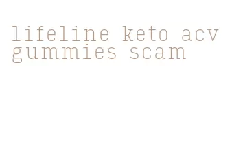 lifeline keto acv gummies scam