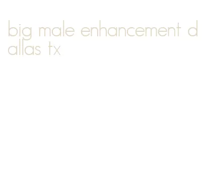 big male enhancement dallas tx