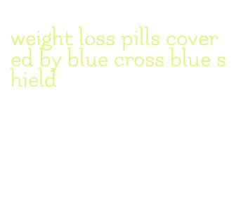 weight loss pills covered by blue cross blue shield
