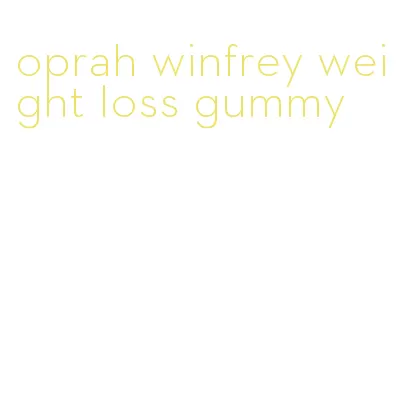oprah winfrey weight loss gummy