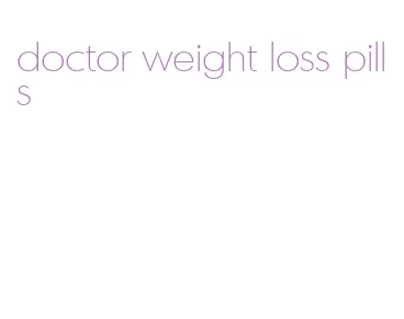 doctor weight loss pills