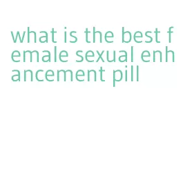 what is the best female sexual enhancement pill