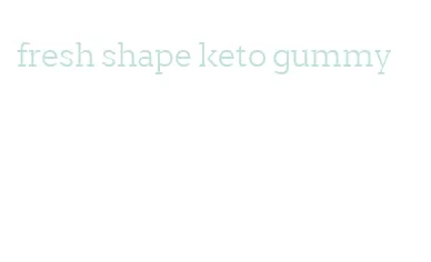 fresh shape keto gummy