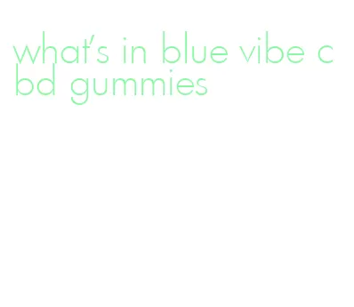 what's in blue vibe cbd gummies