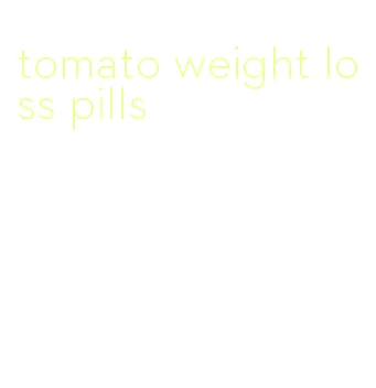 tomato weight loss pills