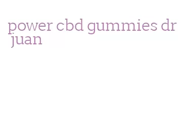 power cbd gummies dr juan