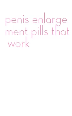 penis enlargement pills that work