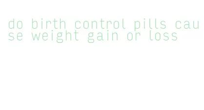 do birth control pills cause weight gain or loss