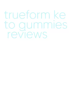 trueform keto gummies reviews