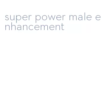 super power male enhancement