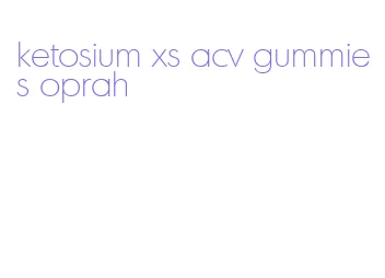 ketosium xs acv gummies oprah