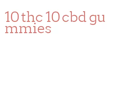 10 thc 10 cbd gummies