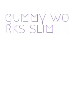 gummy works slim