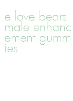 e love bears male enhancement gummies
