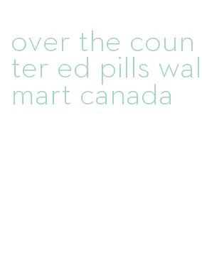 over the counter ed pills walmart canada