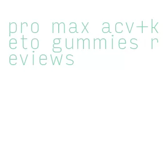 pro max acv+keto gummies reviews