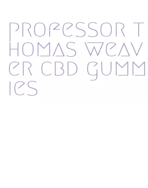 professor thomas weaver cbd gummies
