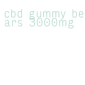 cbd gummy bears 3000mg