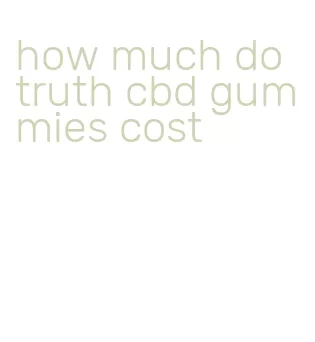 how much do truth cbd gummies cost
