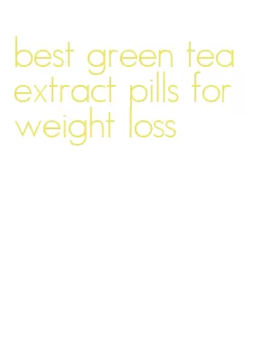 best green tea extract pills for weight loss