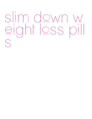 slim down weight loss pills