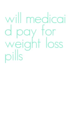 will medicaid pay for weight loss pills